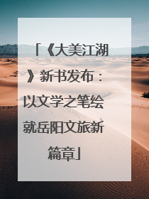 《大美江湖》新书发布：以文学之笔绘就岳阳文旅新篇章