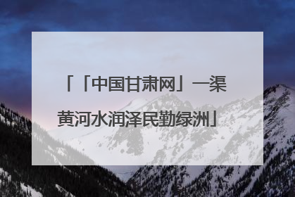 「中国甘肃网」一渠黄河水润泽民勤绿洲