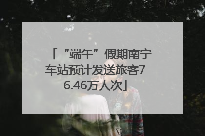 “端午”假期南宁车站预计发送旅客76.46万人次