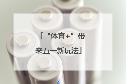 “体育+”带来五一新玩法