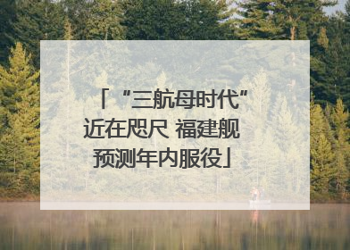 “三航母时代”近在咫尺 福建舰预测年内服役