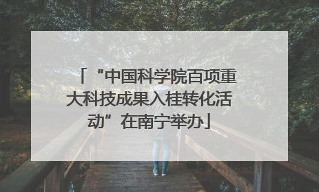 “中国科学院百项重大科技成果入桂转化活动”在南宁举办