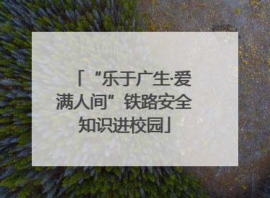 “乐于广生·爱满人间”铁路安全知识进校园