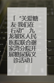 “关爱糖友·我们在行动” 九龙坡区人民医院联合谢家湾分院开展糖尿病义诊活动