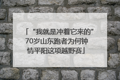 “我就是冲着它来的” 70岁山东跑者为何钟情平阳这项越野赛