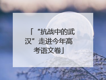 “抗战中的武汉”走进今年高考语文卷