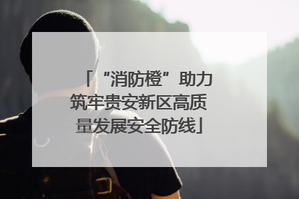 “消防橙”助力筑牢贵安新区高质量发展安全防线
