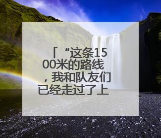 “这条1500米的路线，我和队友们已经走过了上千次”