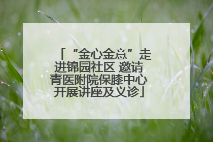“金心金意”走进锦园社区 邀请青医附院保膝中心开展讲座及义诊