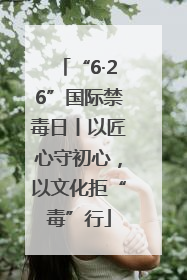 “6·26”国际禁毒日丨以匠心守初心，以文化拒“毒”行