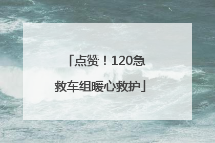 点赞！120急救车组暖心救护
