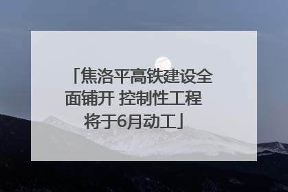 焦洛平高铁建设全面铺开 控制性工程将于6月动工