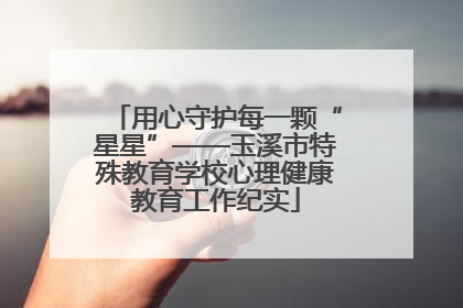 用心守护每一颗“星星”——玉溪市特殊教育学校心理健康教育工作纪实