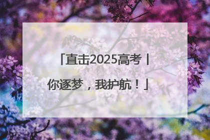 直击2025高考丨你逐梦，我护航！