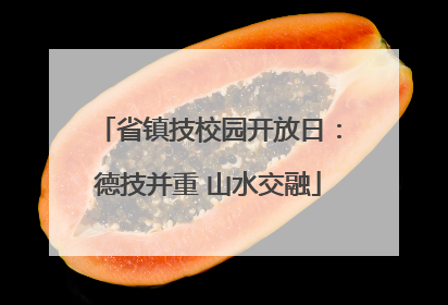 省镇技校园开放日：德技并重 山水交融