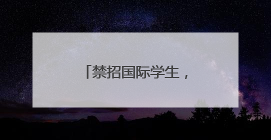 禁招国际学生，特朗普政府对哈佛大学下狠手！