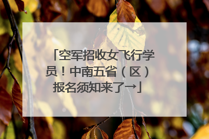 空军招收女飞行学员！中南五省（区）报名须知来了→