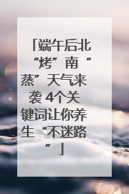 端午后北“烤”南“蒸”天气来袭 4个关键词让你养生“不迷路”