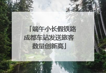 端午小长假铁路成都车站发送旅客数量创新高