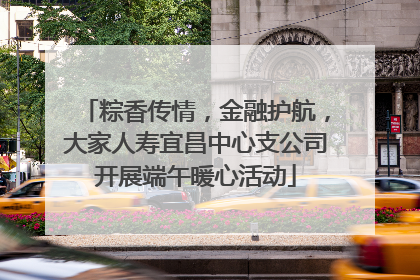 粽香传情，金融护航，大家人寿宜昌中心支公司开展端午暖心活动