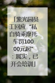 紫光园员工回应“私自骑乘摩托车罚10000元起”：属实，已开会培训