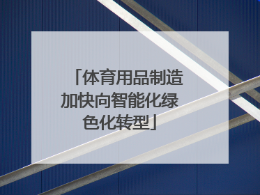 体育用品制造加快向智能化绿色化转型