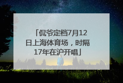 侃爷定档7月12日上海体育场，时隔17年在沪开唱