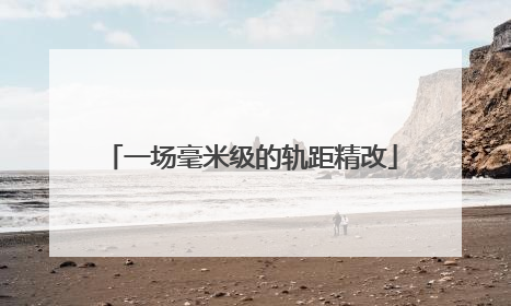 一场毫米级的轨距精改