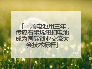 一颗电池用三年，传应石墨烯纽扣电池成为国际锁业交流大会技术标杆