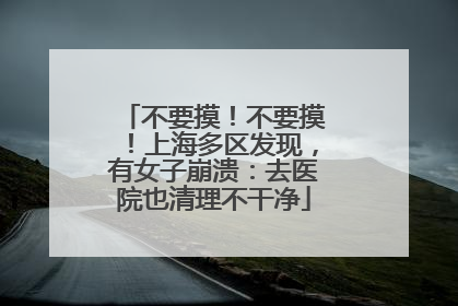 不要摸！不要摸！上海多区发现，有女子崩溃：去医院也清理不干净