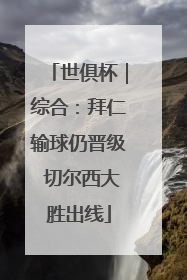世俱杯｜综合：拜仁输球仍晋级 切尔西大胜出线