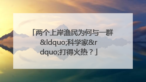 两个上岸渔民为何与一群“科学家”打得火热？