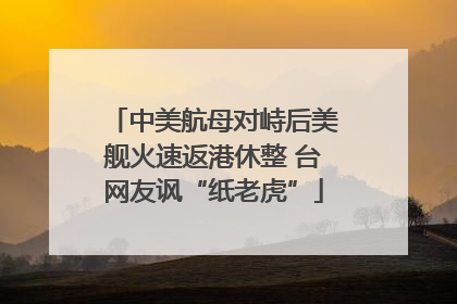 中美航母对峙后美舰火速返港休整 台网友讽“纸老虎”