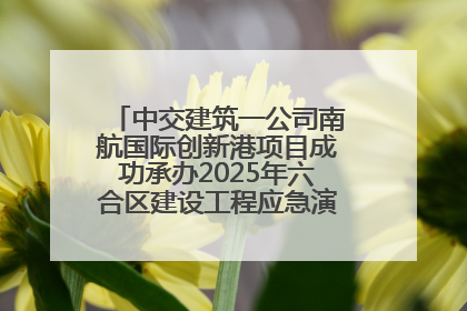 中交建筑一公司南航国际创新港项目成功承办2025年六合区建设工程应急演练现场观摩活动