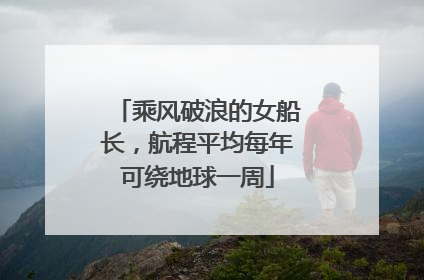 乘风破浪的女船长，航程平均每年可绕地球一周