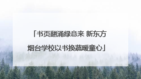书页翻涌绿意来 新东方烟台学校以书换蔬暖童心