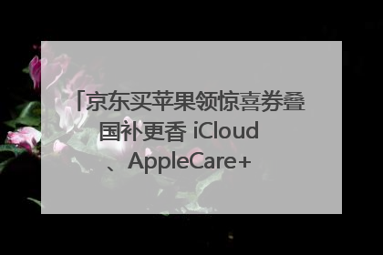 京东买苹果领惊喜券叠国补更香 iCloud、AppleCare+服务限时低至85折