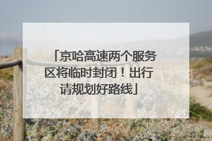 京哈高速两个服务区将临时封闭！出行请规划好路线