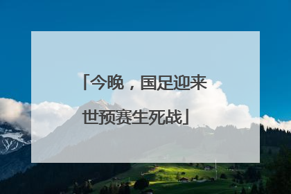 今晚，国足迎来世预赛生死战