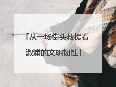 从一场街头救援看溆浦的文明韧性
