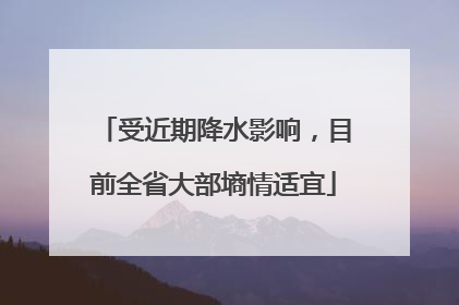 受近期降水影响，目前全省大部墒情适宜