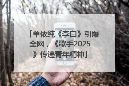 单依纯《李白》引爆全网，《歌手2025》传递青年精神
