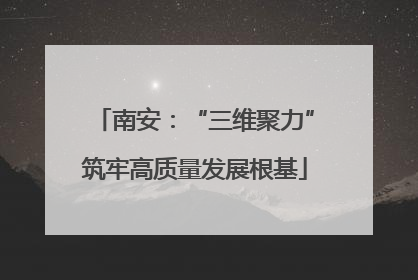 南安：“三维聚力”筑牢高质量发展根基