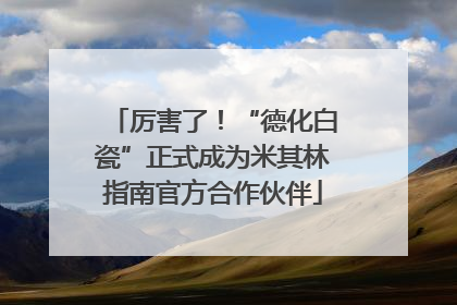 厉害了！“德化白瓷”正式成为米其林指南官方合作伙伴