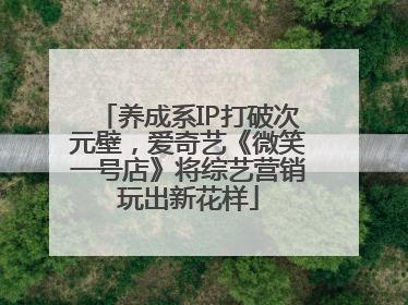 养成系IP打破次元壁，爱奇艺《微笑一号店》将综艺营销玩出新花样