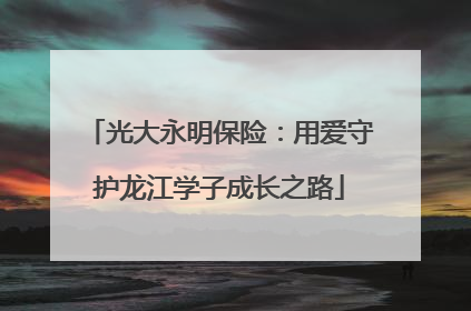 光大永明保险：用爱守护龙江学子成长之路