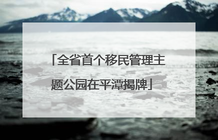全省首个移民管理主题公园在平潭揭牌