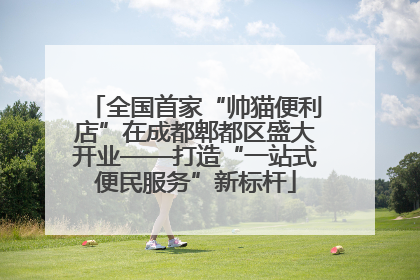 全国首家“帅猫便利店”在成都郫都区盛大开业——打造“一站式便民服务”新标杆