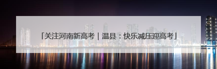 关注河南新高考｜温县：快乐减压迎高考