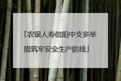 农银人寿信阳中支多举措筑牢安全生产防线